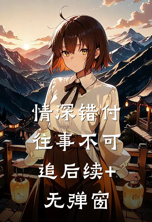 情深错付，往事不可追后续+无弹窗