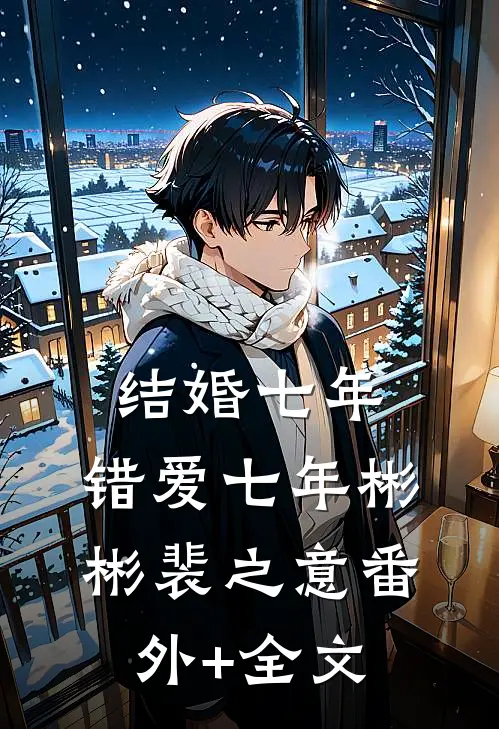 结婚七年，错爱七年彬彬裴之意(番外)+(全文)