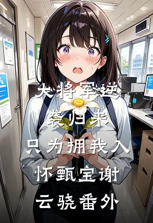 大将军逆袭归来，只为拥我入怀甄宝谢云骁番外