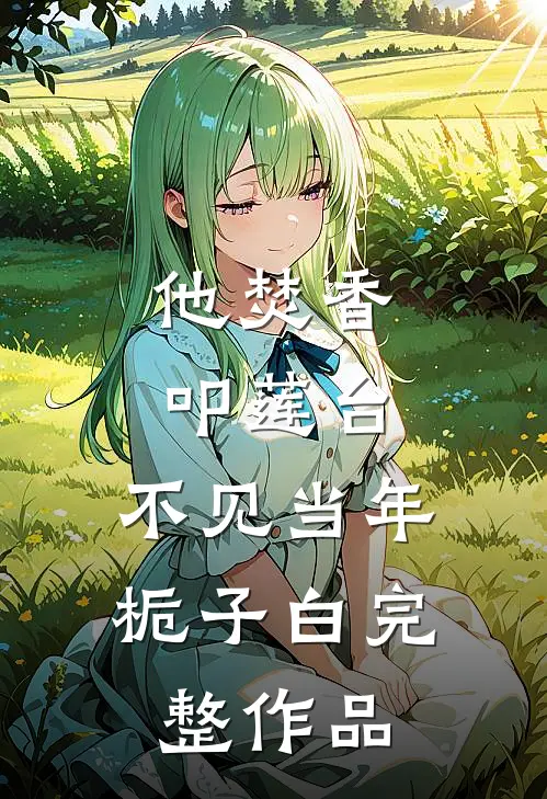 他焚香叩莲台，不见当年栀子白完整作品