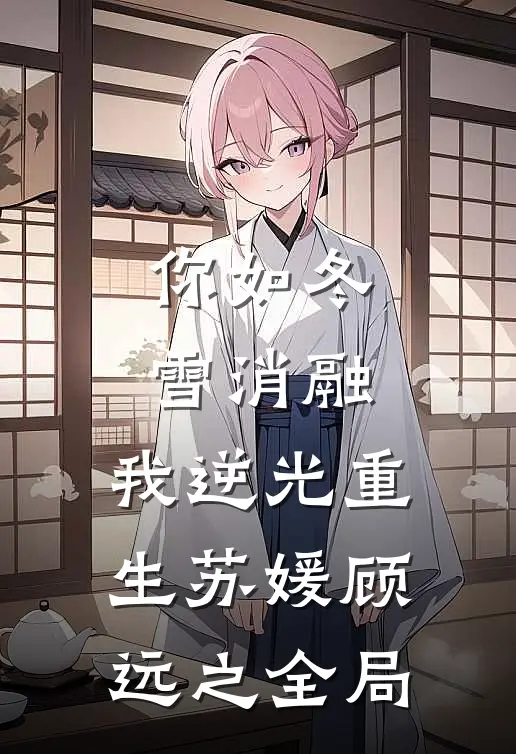 你如冬雪消融，我逆光重生苏媛顾远之全局