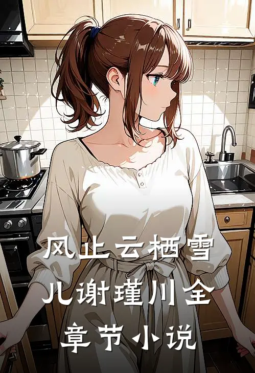 风止云栖雪儿谢瑾川全章节小说