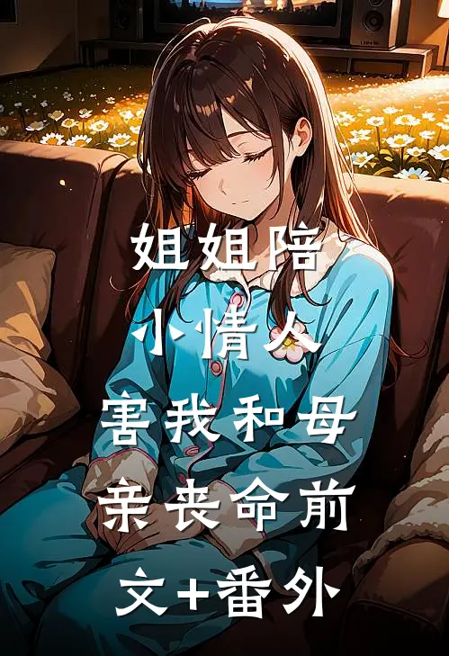 姐姐陪小情人，害我和母亲丧命前文+番外