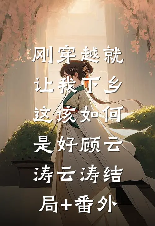 刚穿越就让我下乡，这该如何是好顾云涛云涛结局+番外