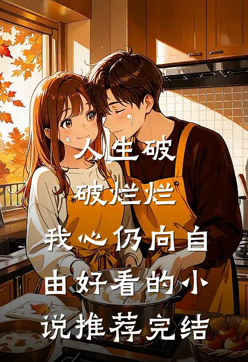 人生破破烂烂，我心仍向自由好看的小说推荐完结