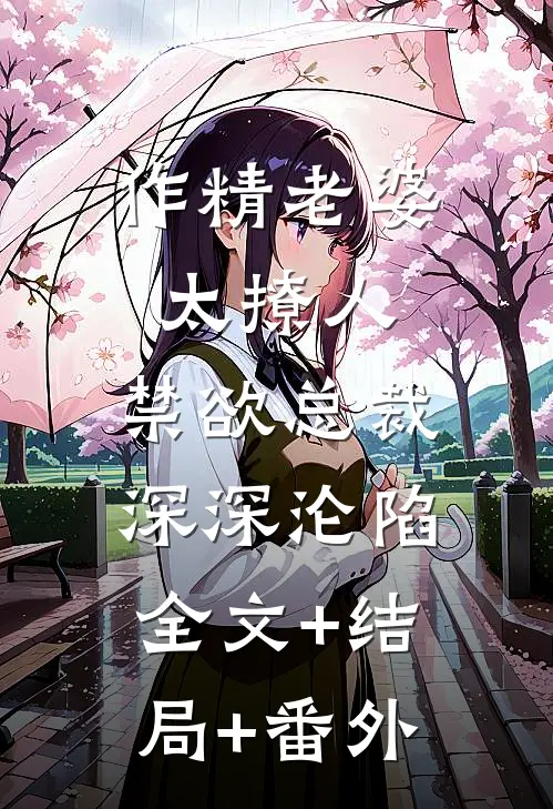 作精老婆太撩人，禁欲总裁深深沦陷全文+结局+番外