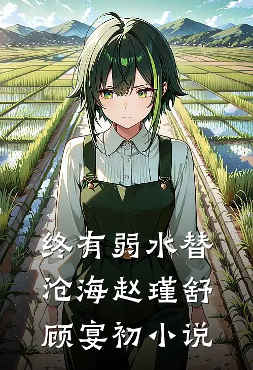 终有弱水替沧海赵瑾舒顾宴初小说
