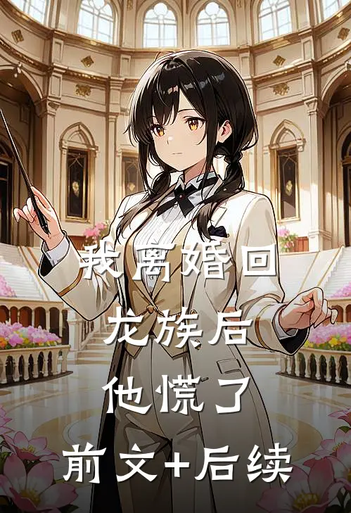 我离婚回龙族后，他慌了:前文+后续