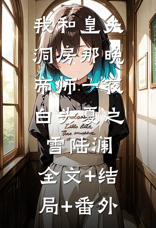 我和皇夫洞房那晚，帝师一夜白头夏之雪陆澜:全文+结局+番外