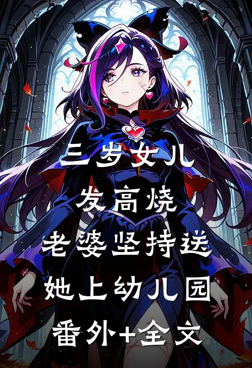 三岁女儿发高烧，老婆坚持送她上幼儿园:(番外)+(全文)