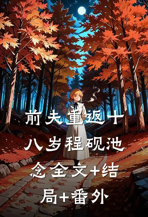 前夫重返十八岁程砚池念全文+结局+番外