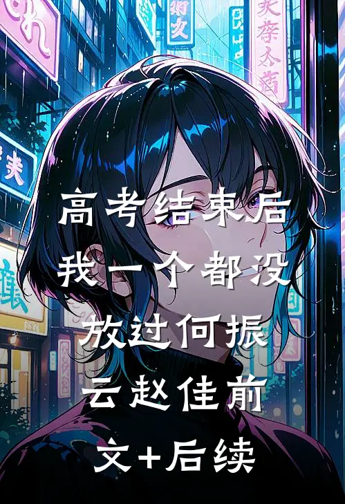 高考结束后，我一个都没放过何振云赵佳前文+后续