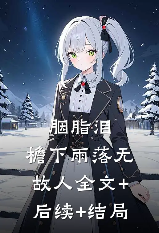 胭脂泪，檐下雨落无故人全文+后续+结局