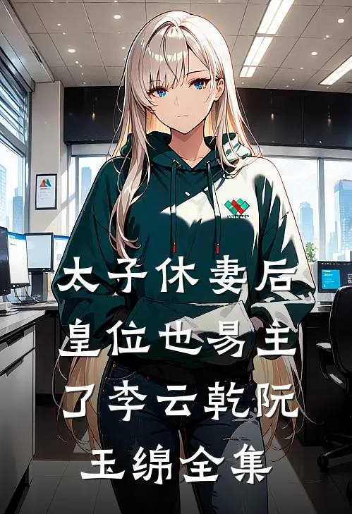 太子休妻后，皇位也易主了李云乾阮玉绵全集