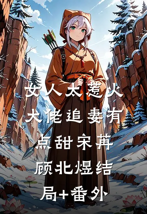 女人太惹火，大佬追妻有点甜宋苒顾北煜结局+番外