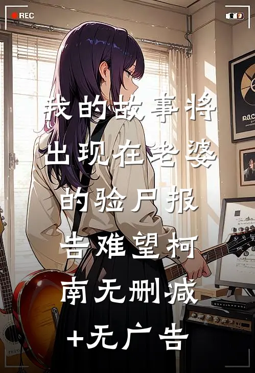 我的故事将出现在老婆的验尸报告难望柯南无删减+无广告