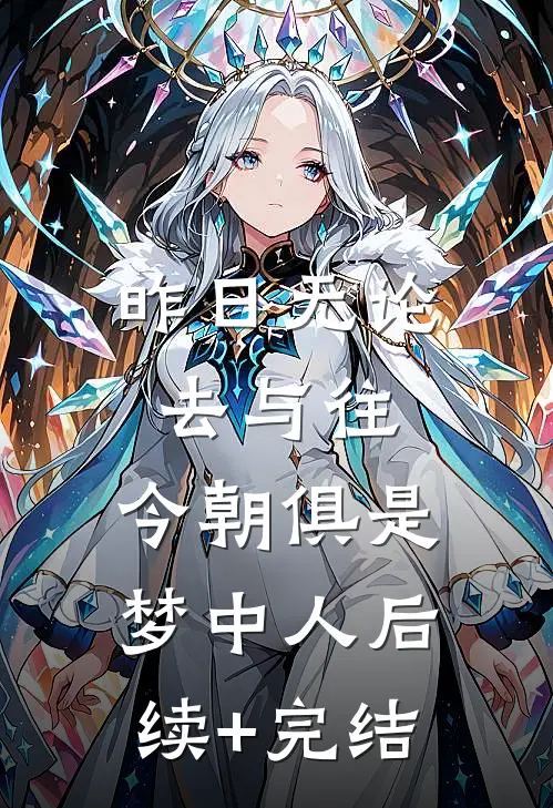 昨日无论去与往，今朝俱是梦中人后续+完结