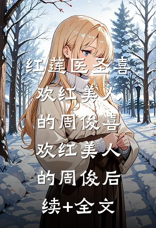 红莲医圣喜欢红美人的周俊喜欢红美人的周俊后续+全文