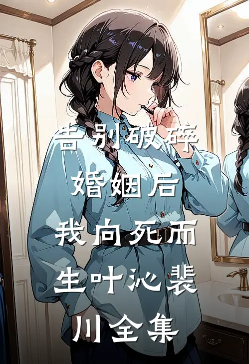 告别破碎婚姻后，我向死而生叶沁裴川全集