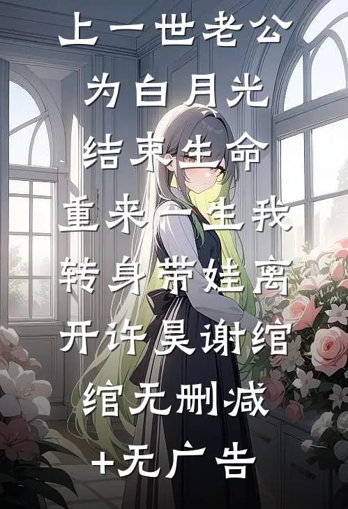 上一世老公为白月光结束生命，重来一生我转身带娃离开许昊谢绾绾无删减+无广告