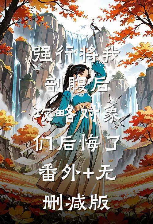 强行将我剖腹后，攻略对象们后悔了:番外+无删减版