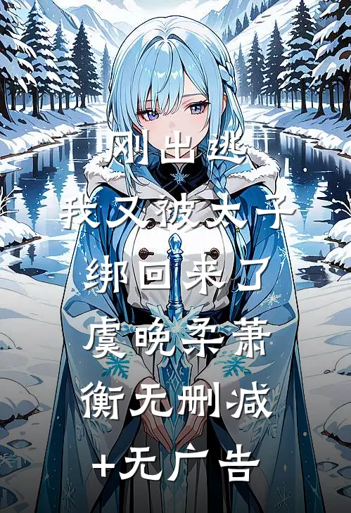 刚出逃，我又被太子绑回来了虞晚柔萧衡无删减+无广告