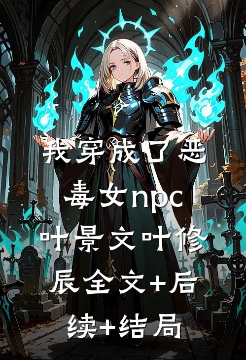 我穿成了恶毒女npc叶景文叶修辰全文+后续+结局