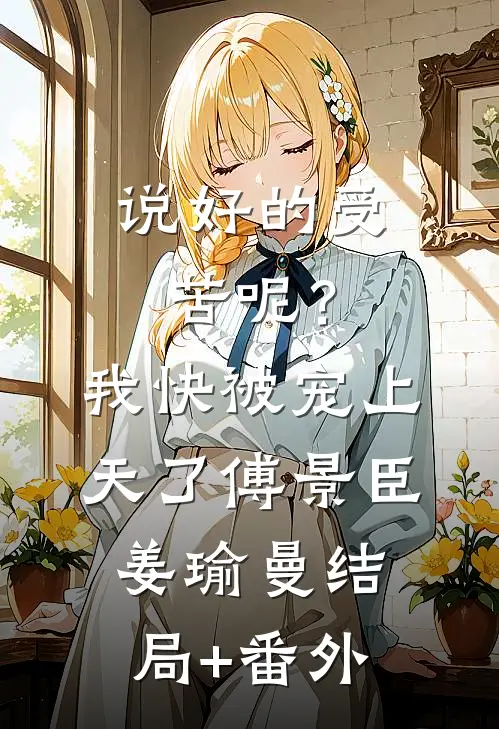 说好的受苦呢？我快被宠上天了傅景臣姜瑜曼结局+番外