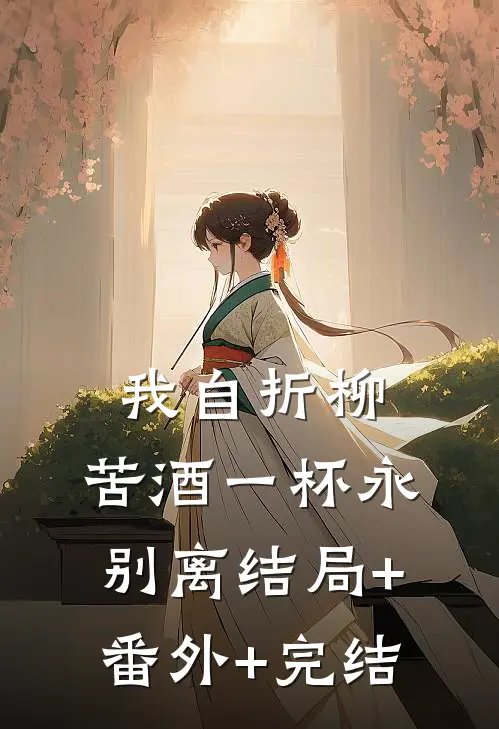 我自折柳，苦酒一杯永别离结局+番外+完结