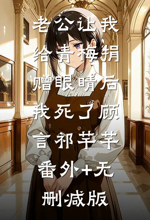 老公让我给青梅捐赠眼睛后，我死了顾言祁芊芊:番外+无删减版