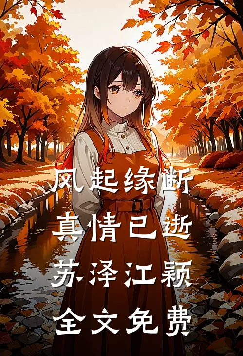 风起缘断，真情已逝苏泽江颖全文免费
