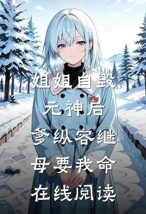 姐姐自毁元神后，爹纵容继母要我命在线阅读