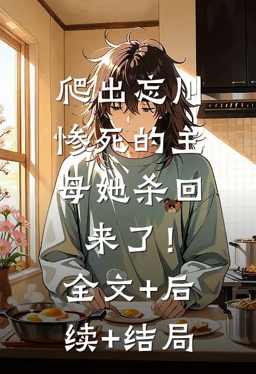 爬出忘川，惨死的主母她杀回来了！全文+后续+结局