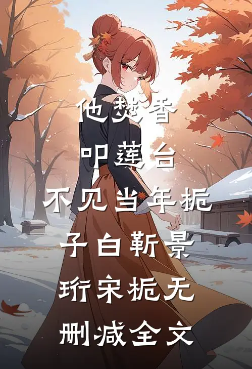 他焚香叩莲台，不见当年栀子白靳景珩宋栀无删减全文