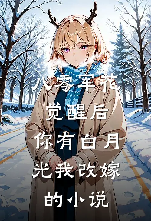 八零军花觉醒后，你有白月光我改嫁的小说