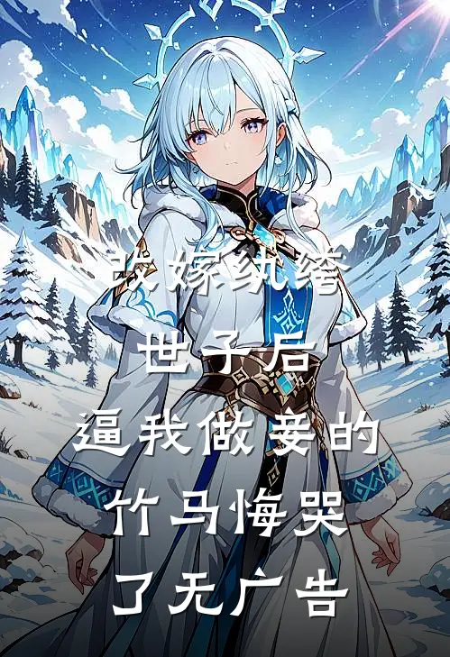 改嫁纨绔世子后，逼我做妾的竹马悔哭了无广告
