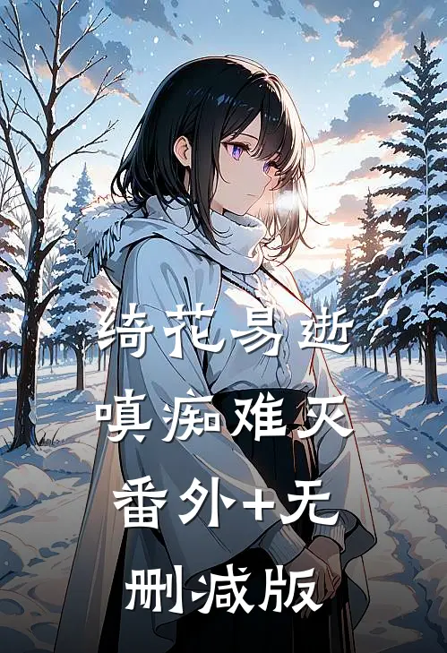 绮花易逝，嗔痴难灭番外+无删减版