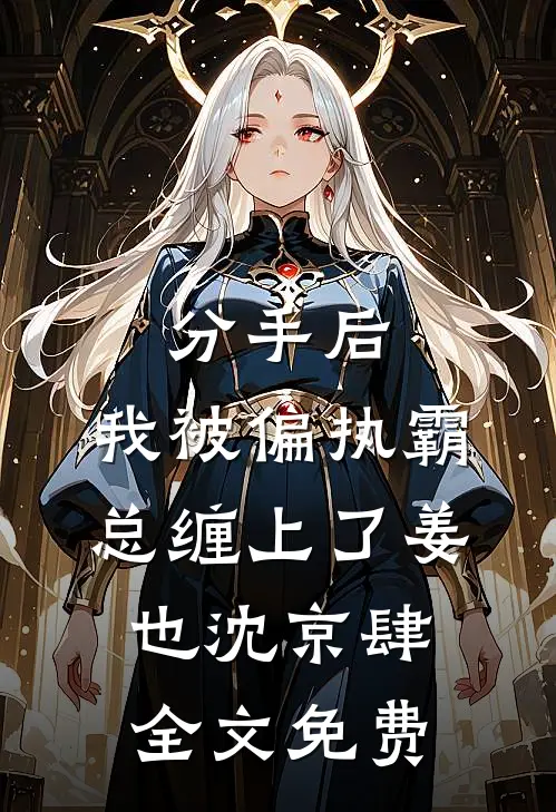 分手后，我被偏执霸总缠上了姜也沈京肆全文免费
