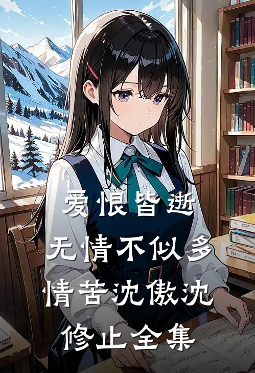 爱恨皆逝，无情不似多情苦沈傲沈修止全集