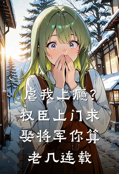 虐我上瘾？权臣上门求娶，将军你算老几连载