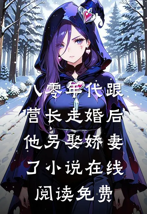 八零年代跟营长走婚后，他另娶娇妻了小说在线阅读免费