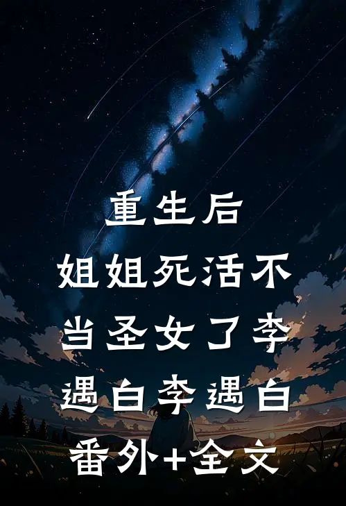 重生后，姐姐死活不当圣女了李遇白李遇白:(番外)+(全文)