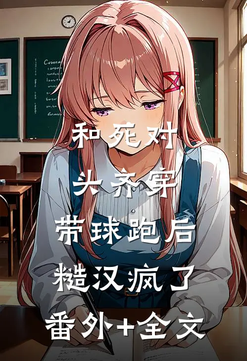 和死对头齐穿，带球跑后糙汉疯了:(番外)+(全文)