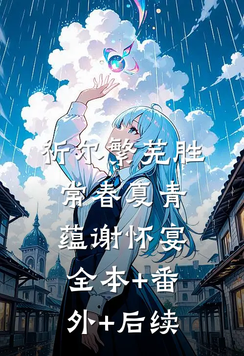 祈尔繁芜胜常春夏青蕴谢怀宴全本+番外+后续