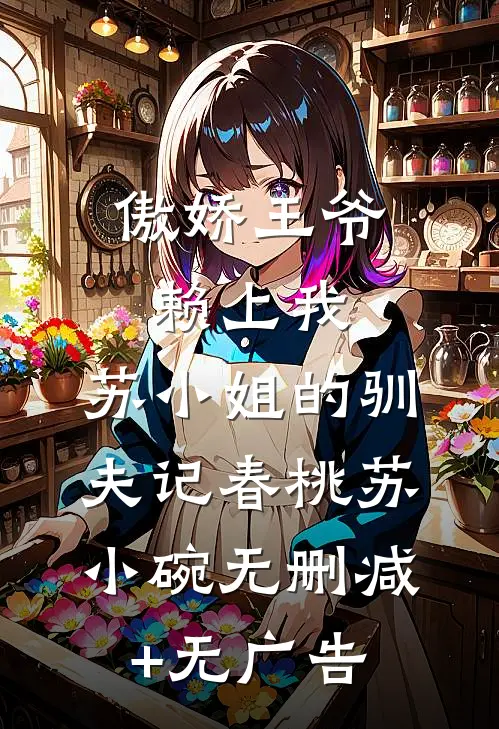 傲娇王爷赖上我：苏小姐的驯夫记春桃苏小碗无删减+无广告