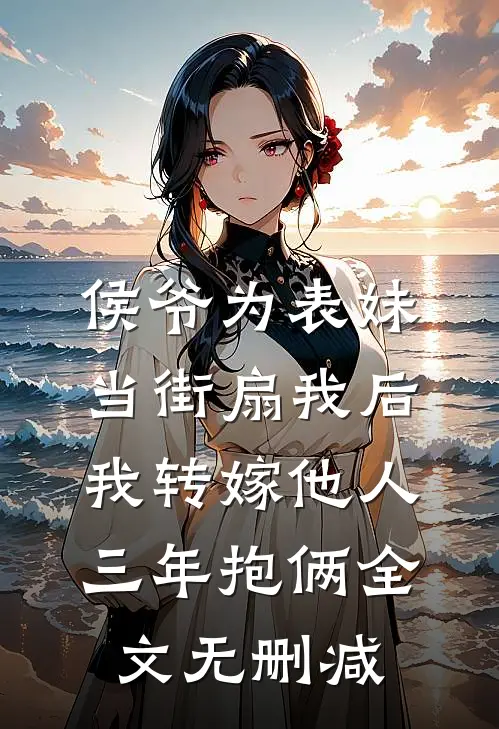 侯爷为表妹当街扇我后，我转嫁他人三年抱俩全文无删减