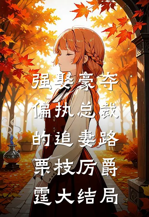 强娶豪夺：偏执总裁的追妻路栗枝厉爵霆大结局