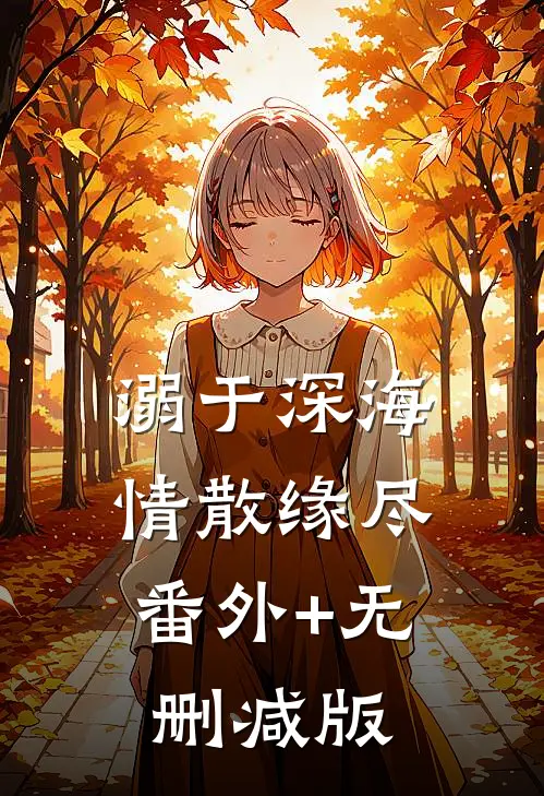 溺于深海，情散缘尽番外+无删减版