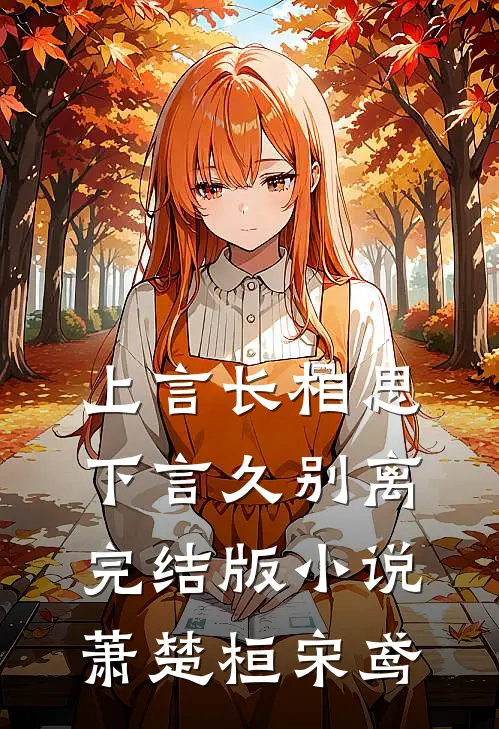 上言长相思，下言久别离完结版小说萧楚桓宋鸢