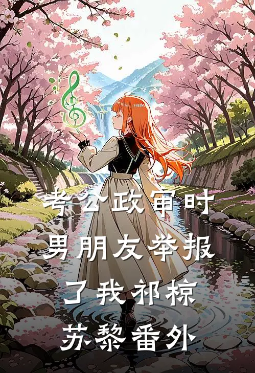考公政审时，男朋友举报了我祁椋苏黎番外